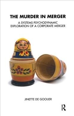 The Murder in Merger : A Systems Psychodynamic Exploration of a Corporate Merger (Hardcover)