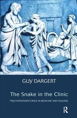 The Snake in the Clinic : Psychotherapys Role in Medicine and Healing (Hardcover)