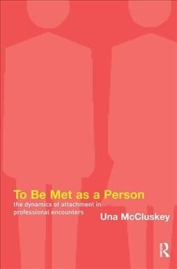 To Be Met as a Person : The Dynamics of Attachment in Professional Encounters (Hardcover)