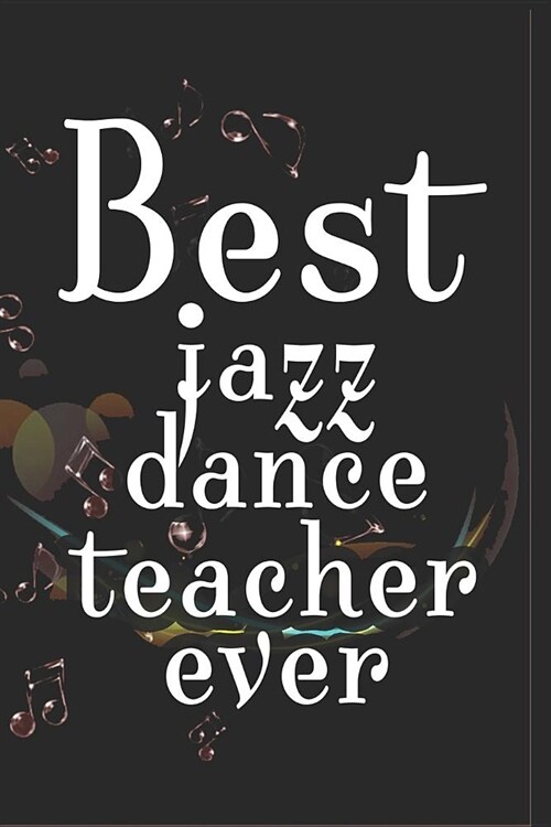 Best Jazz Dance Teacher Ever: 6x9 Matte Paperback Blank College-Ruled Lines 120 Pages (60 Sheets) Notebook Journal Diary Gift For Dance Teachers (Paperback)