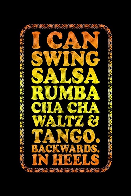 I Can Swing Salsa Rumba Cha Cha Waltz and Tanga Backwards in Heels: Funny Journal and Notebook for Girls and Women of All Ages. Lined Paper Note Book. (Paperback)