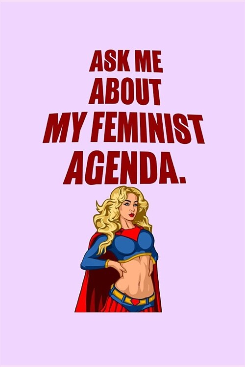 Ask Me About My Feminist Agenda: Funny Journal and Notebook for Girls and Women of All Ages. Lined Paper Note Book. (Paperback)