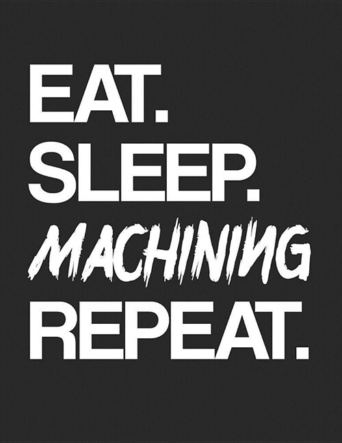 Eat. Sleep. Machining Repeat.: Planner for Machinist 2020-2021, Weekly and Monthly Planner (January 2019 through December 2020) (Paperback)
