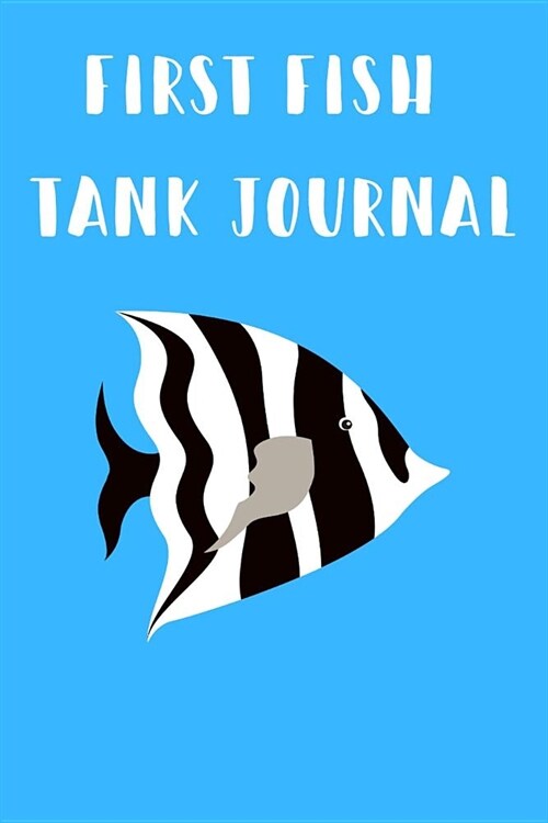 First Fish Tank Journal: Kid Fish Tank Maintenance Tracker Notebook For All Your Fishes Needs. Great For Recording Fish Feeding, Water Testing (Paperback)