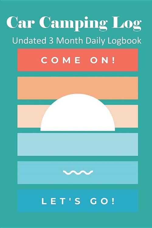 Car Camping Log: Undated 3 Month Daily Logbook Checklists Plus RV Park Review Pages and Meal Planners - Come On (Paperback)