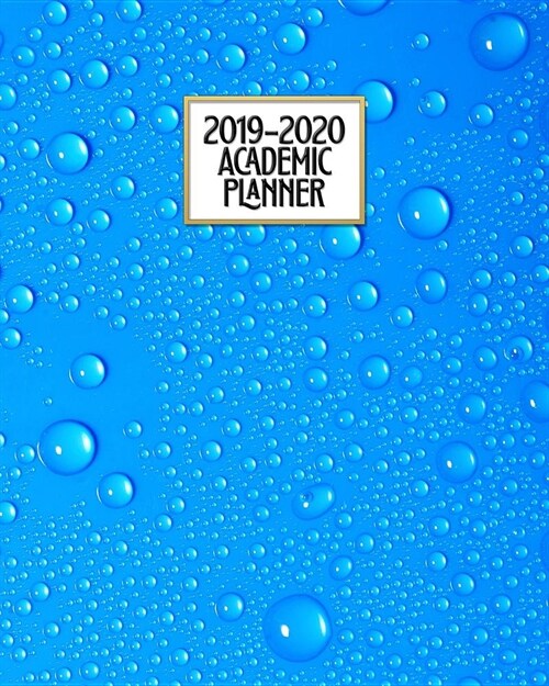 Academic Planner 2019-2020: Cool Blue Raindrops Water Weekly & Monthly Dated High School Homeschool or College Student 8x10 Academic Planner Organ (Paperback)