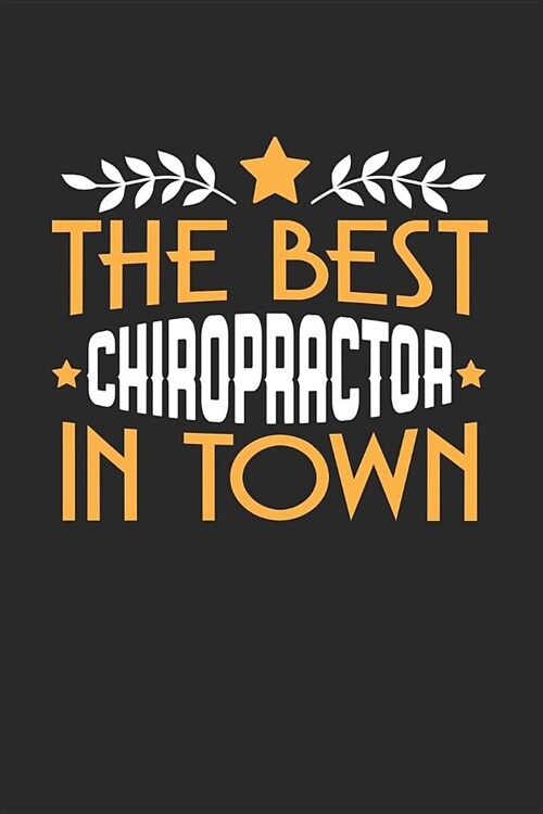 The Best Chiropractor in Town: 6x9 inches college ruled notebook, 120 Pages, Composition Book and Journal, funny gift for your favorite Chiropractor (Paperback)