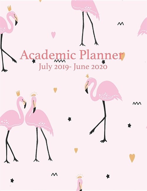 Academic Planner July 2019 - June 2020: Calendar Organizer Notes To-Do List Diary Journal Notebook Pink Flamingos Cover (Paperback)