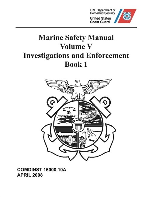 Marine Safety Manual: COMDTINST M16000.10A Vol. V - Investigations and Enforcement, Book 1 (Paperback)