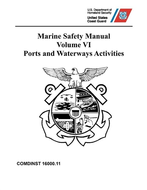 Marine Safety Manual: COMDINST 16000.11 - Volume VI - Ports and Waterways Activities (Paperback)