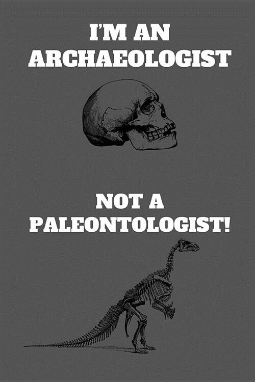 Im An Archaeologist Not A Paleontologist!: Funny Archaeologist Gag Gift, Coworker Archaeology Journal, Archaeologist Appreciation Gift (6 x 9 Lined N (Paperback)