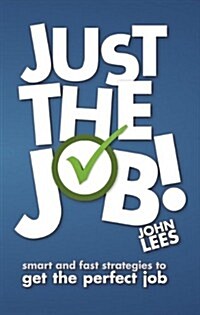 Just the Job! : Smart and Fast Strategies to Get the Perfect Job (Paperback)
