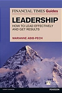 Financial Times Guide to Leadership,The : How to lead effectively and get results (Paperback)