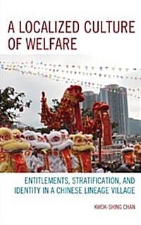 A Localized Culture of Welfare: Entitlements, Stratification, and Identity in a Chinese Lineage Village (Hardcover)