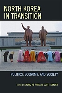 North Korea in Transition: Politics, Economy, and Society (Paperback)