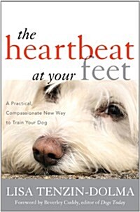 The Heartbeat at Your Feet: A Practical, Compassionate New Way to Train Your Dog (Hardcover)