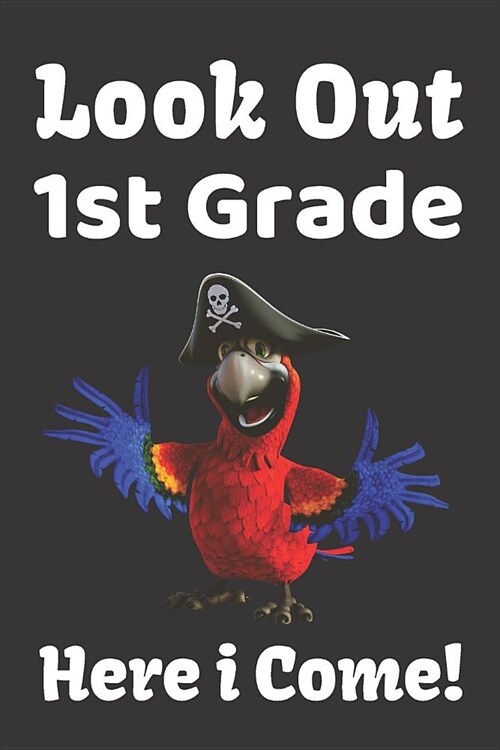 Look Out 1st Grade Here I Come!: Funny Back To School Gift Notebook For First Grade Girls and Boys (Parrot). (Paperback)