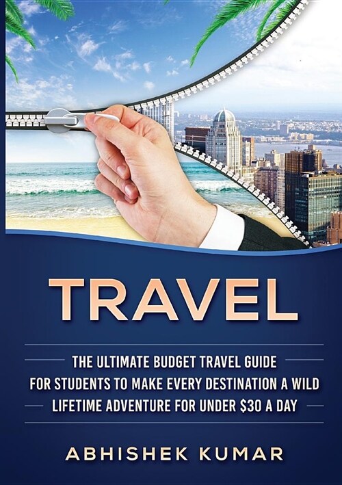 Travel: The Ultimate Budget Travel Guide for Students to make Every Destination a Wild Lifetime Adventure for under $30 a day (Paperback)