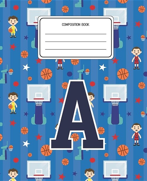 Composition Book A: Basketball Pattern Composition Book Letter A Personalized Lined Wide Rule Notebook for Boys Kids Back to School Presch (Paperback)