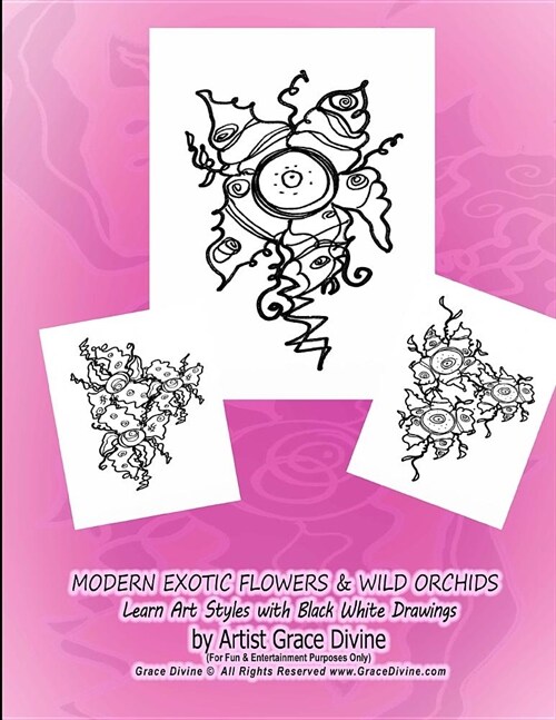 MODERN EXOTIC FLOWERS & WILD ORCHIDS Learn Art Styles with Black White Drawings by Artist Grace Divine (For Fun & Entertainment Purposes Only) Grace D (Paperback)