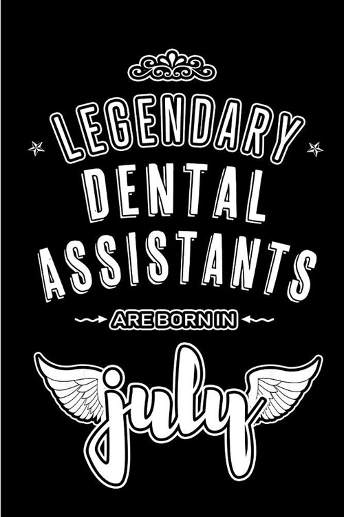 Legendary Dental Assistants are born in July: Blank Lined Dental Assistant Journal Notebooks Diary as Appreciation, Birthday, Welcome, Farewell, Thank (Paperback)