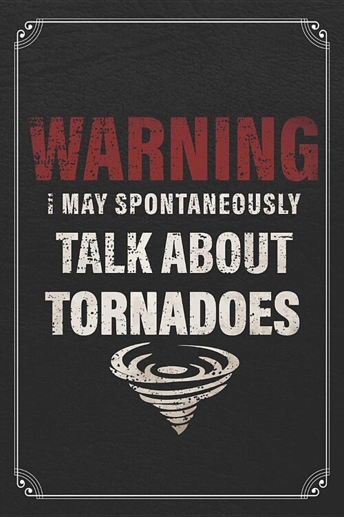 Warning I May Spontaneously Talk About Tornadoes: Weather Meteorology Storm 120 Page Blank Lined Journal (Paperback)