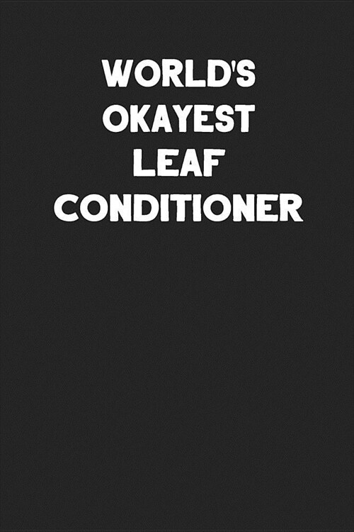 Worlds Okayest Leaf Conditioner: Blank Lined Notebook Journals to Write In (Paperback)