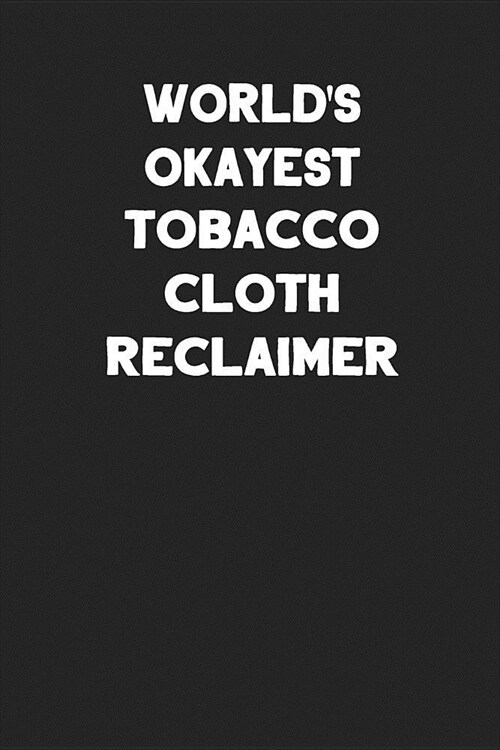 Worlds Okayest Tobacco Cloth Reclaimer: Blank Lined Notebook Journals to Write In (Paperback)