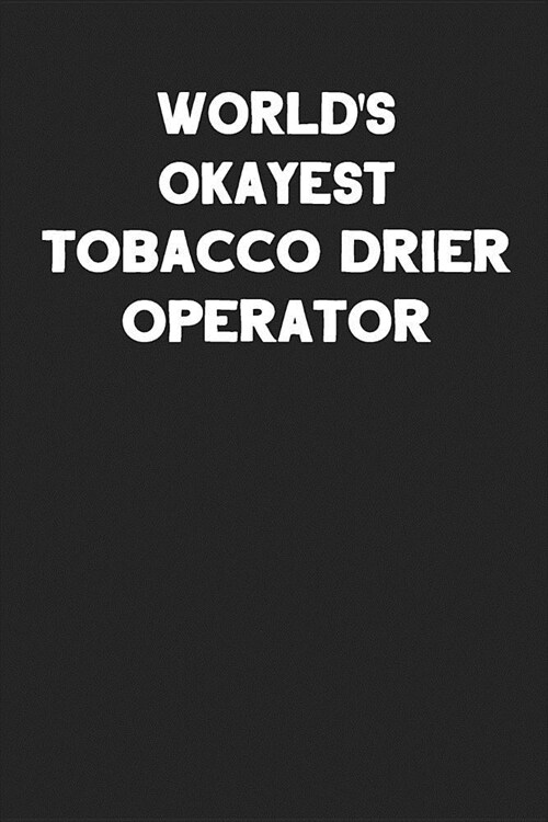 Worlds Okayest Tobacco Drier Operator: Blank Lined Notebook Journals to Write In (Paperback)