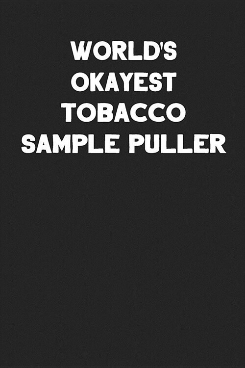 Worlds Okayest Tobacco Sample Puller: Blank Lined Notebook Journals to Write In (Paperback)