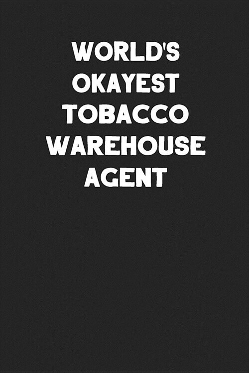 Worlds Okayest Tobacco Warehouse Agent: Blank Lined Notebook Journals to Write In (Paperback)