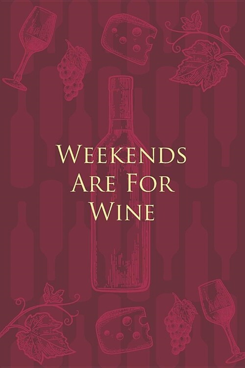 Weekends Are For Wine: Wine Notebook - a stylish journal cover with 120 blank, lined pages - great gift for wine lovers (Paperback)