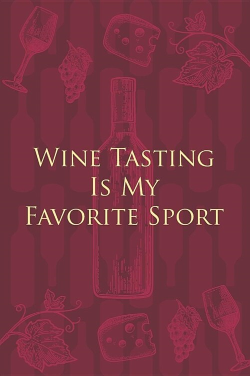 Wine Tasting Is My Favorite Sport: Wine Notebook - a stylish journal cover with 120 blank, lined pages - great gift for wine lovers (Paperback)