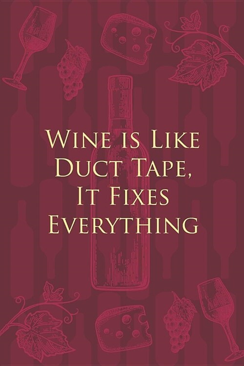 Wine is Like Duct Tape, It Fixes Everything: Wine Notebook - a stylish journal cover with 120 blank, lined pages - great gift for wine lovers (Paperback)