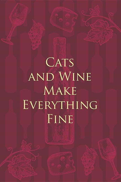 Cats and Wine Make Everything Fine: Wine Notebook - a stylish journal cover with 120 blank, lined pages - great gift for wine lovers (Paperback)