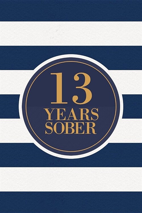 13 Years Sober: Lined Journal / Notebook / Diary - 13th Year of Sobriety - Fun Practical Alternative to a Card - Sobriety Gifts For Me (Paperback)