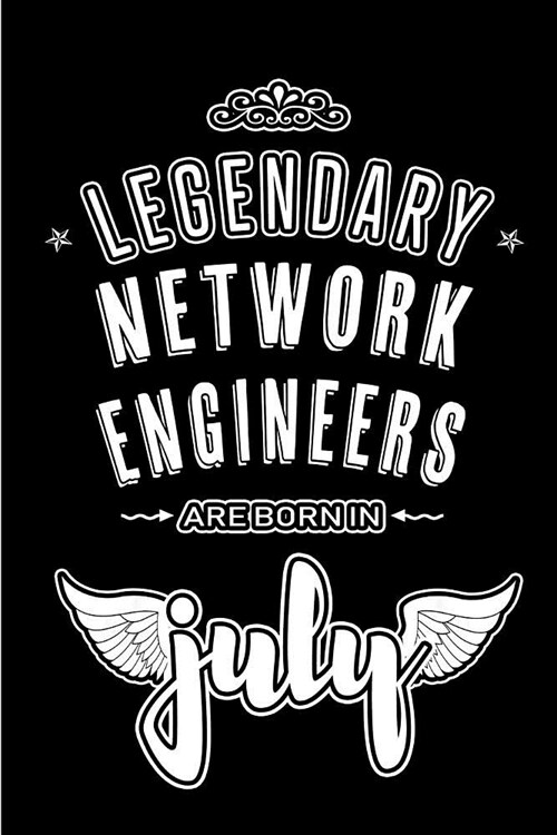 Legendary Network Engineers are born in July: Blank Lined Network Engineering Journal Notebooks Diary as Appreciation, Birthday, Welcome, Farewell, Th (Paperback)