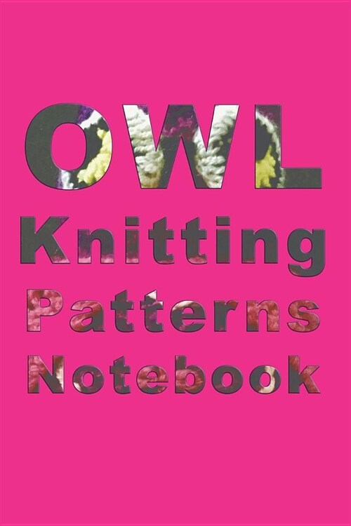 OWL Knitting Patterns Notebook: Keep this bright pink lined composition notebook close at hand to jot down all of your pattern changes and alterations (Paperback)
