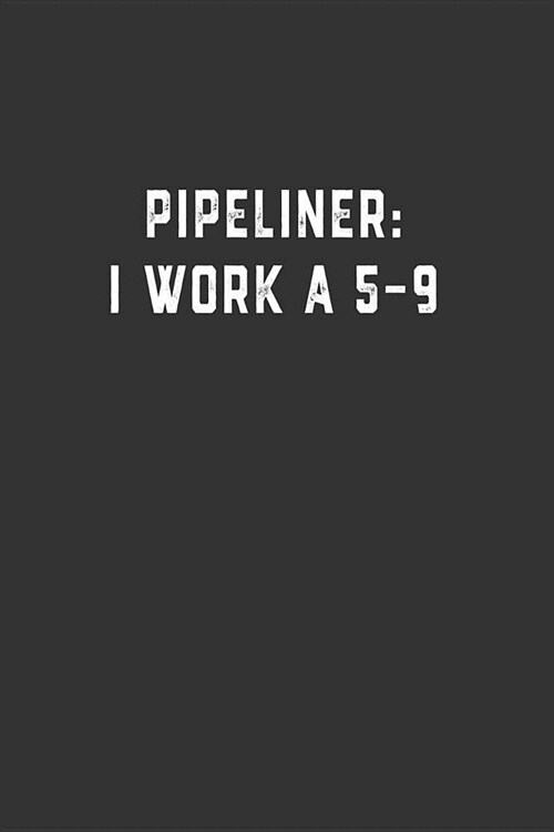 Pipeliner: I Work a 5-9: Blank Lined Notebook (Paperback)