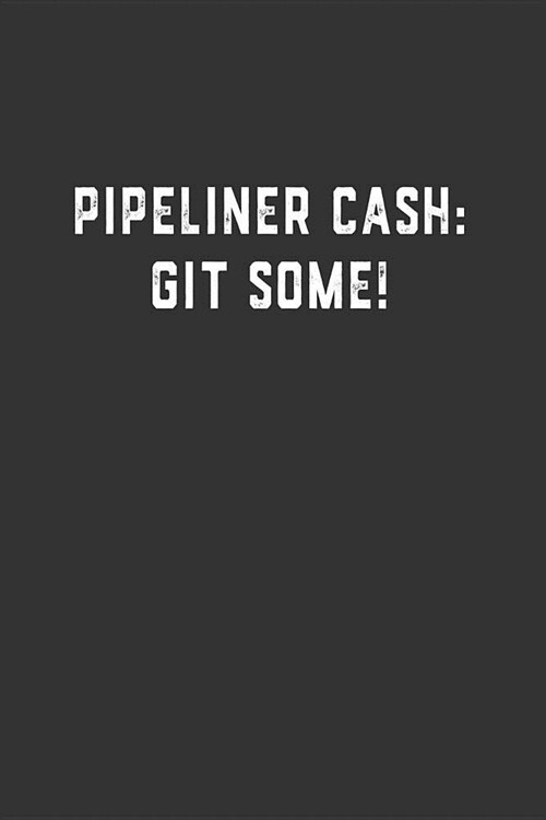 Pipeliner Cash: Git Some!: Blank Lined Notebook (Paperback)