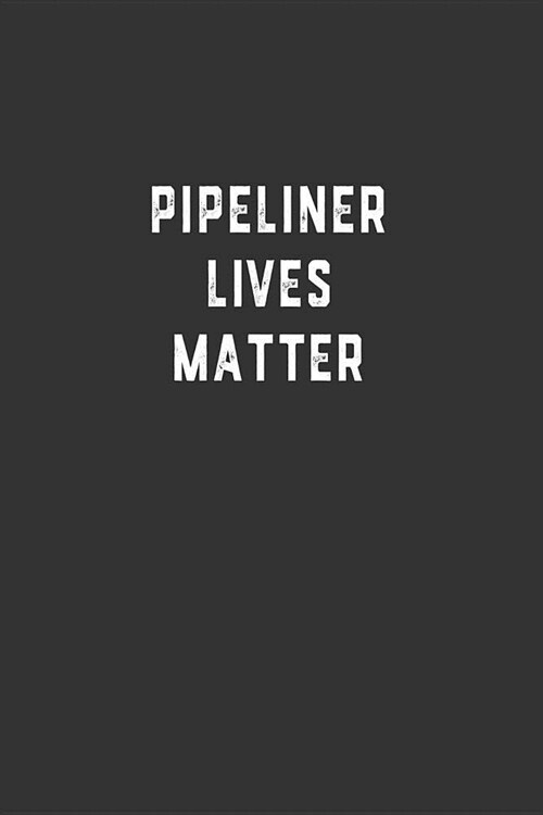 Pipeliner Lives Matter: Blank Lined Notebook (Paperback)