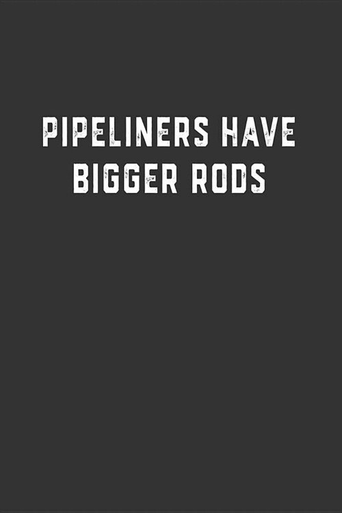 Pipeliners Have Bigger Rods: Blank Lined Notebook (Paperback)