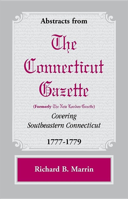 Abstracts from the Connecticut [formerly New London] Gazette covering Southeastern Connecticut, 1777-1779 (Paperback)