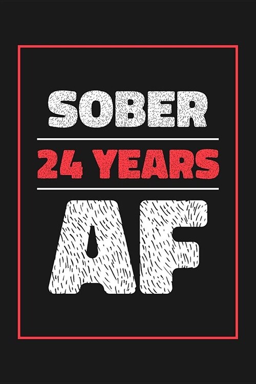 24 Years Sober AF: Lined Journal / Notebook / Diary - 24th Year of Sobriety - Fun and Practical Alternative to a Card - Sobriety Gifts Fo (Paperback)