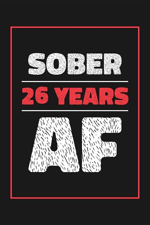 26 Years Sober AF: Lined Journal / Notebook / Diary - 26th Year of Sobriety - Fun and Practical Alternative to a Card - Sobriety Gifts Fo (Paperback)