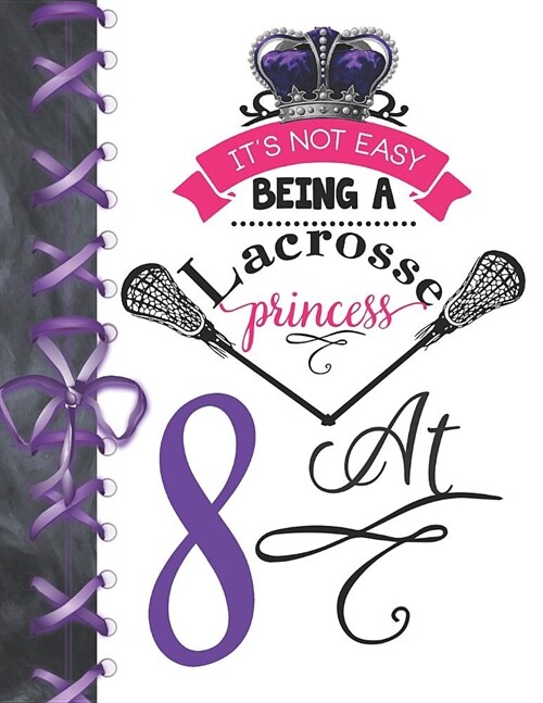Its Not Easy Being A Lacrosse Princess At 8: Pass, Catch And Shoot Team Sport Doodling Blank Lined Writing Journal Diary For Girls (Paperback)