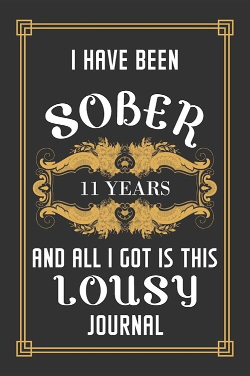 11 Years Sober Journal: Lined Journal / Notebook / Diary - 11th Year of Sobriety - Funny and Practical Alternative to a Card - Sobriety Gifts (Paperback)