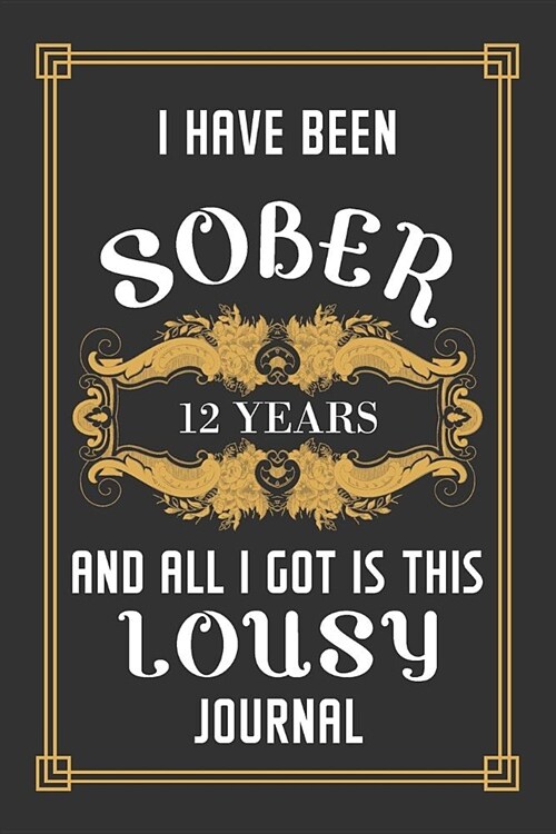 12 Years Sober Journal: Lined Journal / Notebook / Diary - 12th Year of Sobriety - Funny and Practical Alternative to a Card - Sobriety Gifts (Paperback)