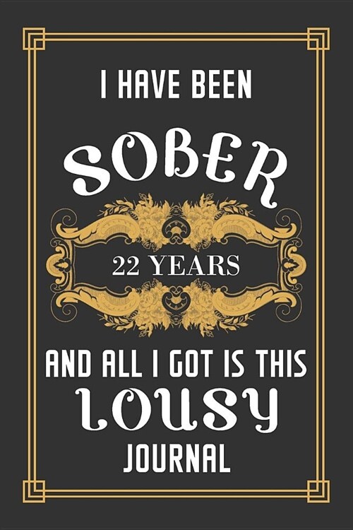 22 Years Sober Journal: Lined Journal / Notebook / Diary - 22nd Year of Sobriety - Funny and Practical Alternative to a Card - Sobriety Gifts (Paperback)