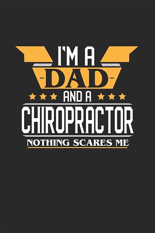 Im a Dad and a Chiropractor Nothing Scares Me: 6x9 inches college ruled notebook, 120 Pages, Composition Book and Journal, funny gift for your favori (Paperback)